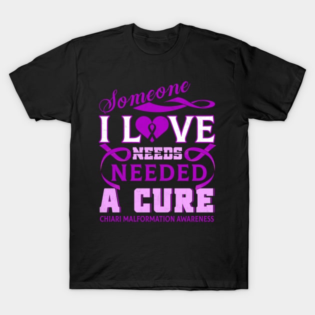 CHIARI MALFORMATION AWARENESS Someone I love needed a cure T-Shirt by Gost